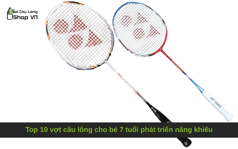 Top 10 vợt cầu lông cho bé 7 tuổi phát triển năng khiếu