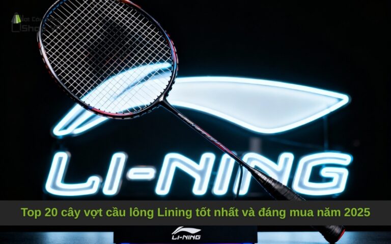 Top 20 cây vợt cầu lông Lining tốt nhất và đáng mua năm 2025