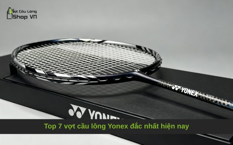 Top 7 vợt cầu lông Yonex đắc nhất hiện nay