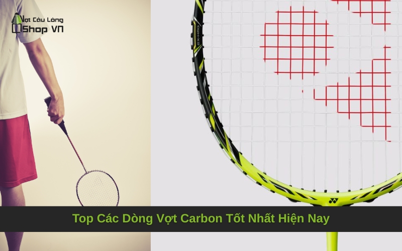 Top Các Dòng Vợt Carbon Tốt Nhất Hiện Nay