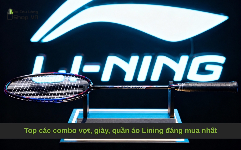 Top các combo vợt, giày, quần áo Lining đáng mua nhất