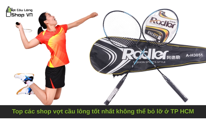 Top các shop vợt cầu lông tốt nhất không thể bỏ lỡ ở TP HCM