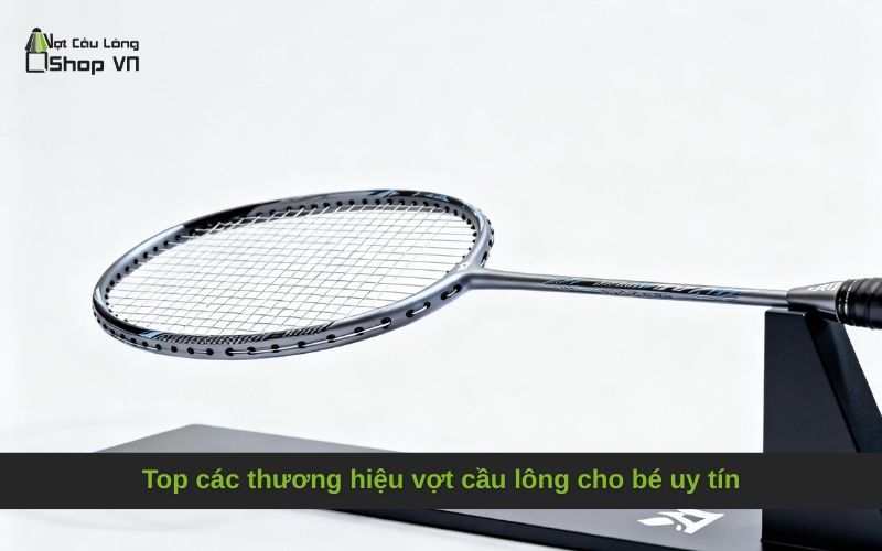 Top các thương hiệu vợt cầu lông cho bé uy tín