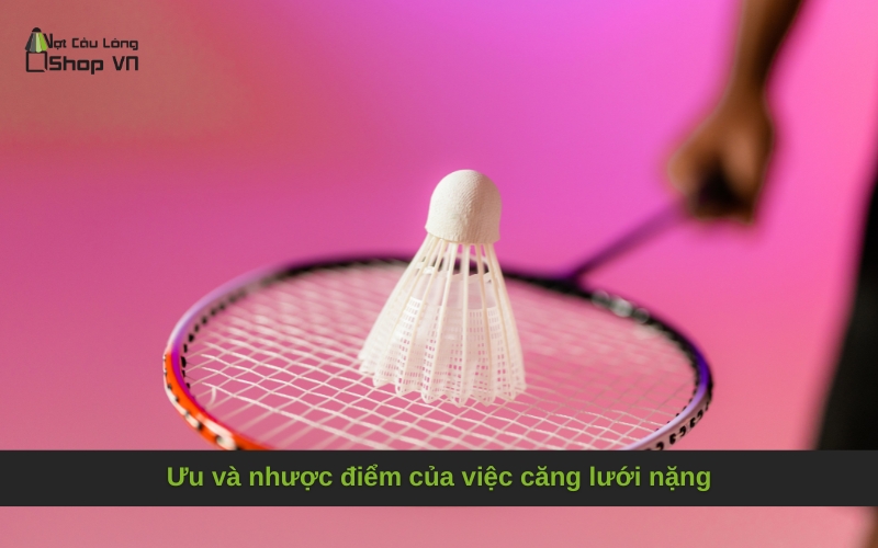 Ưu và nhược điểm của việc căng lưới nặng