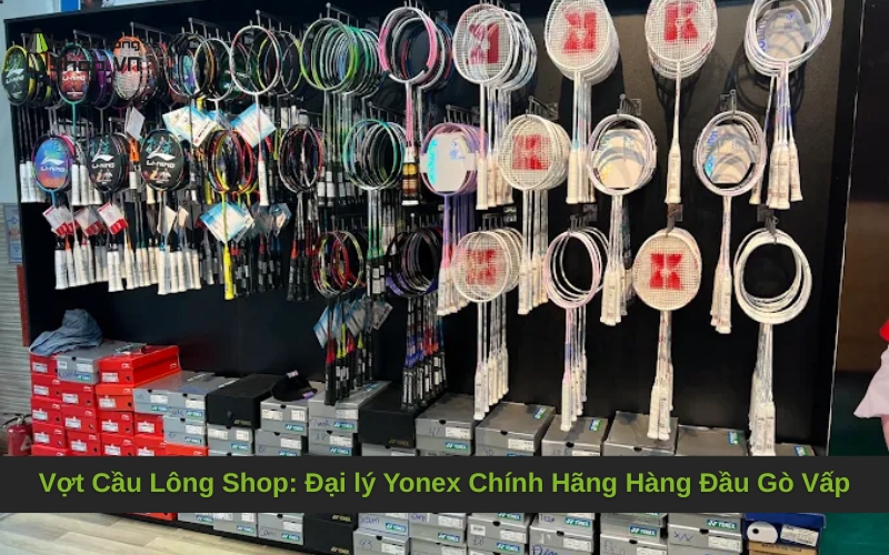 Vợt Cầu Lông Shop: Đại lý Yonex Chính Hãng Hàng Đầu Gò Vấp