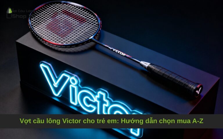 Vợt cầu lông Victor cho trẻ em: Hướng dẫn chọn mua A-Z