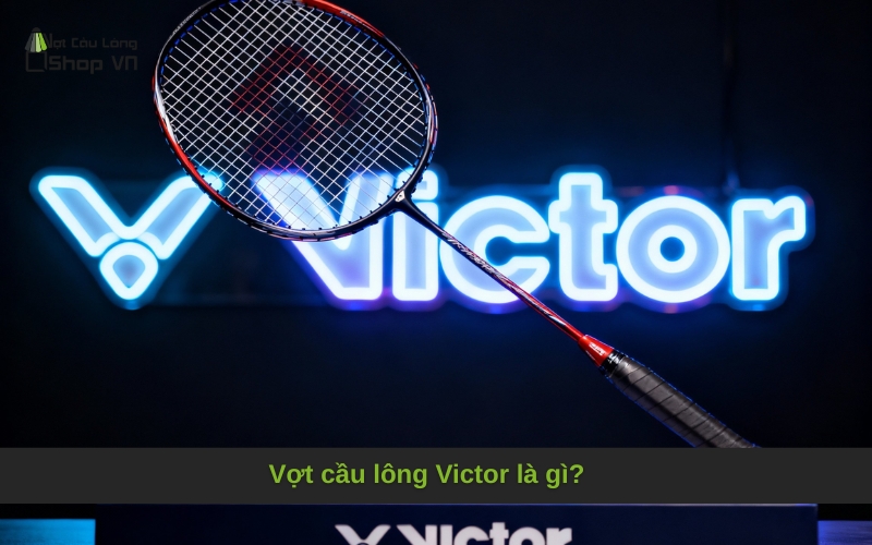Vợt cầu lông Victor là gì?