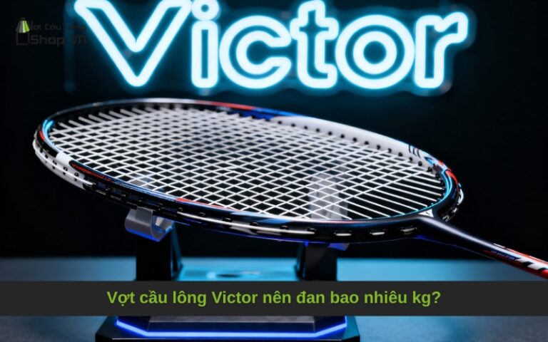 Vợt cầu lông Victor nên đan bao nhiêu kg?