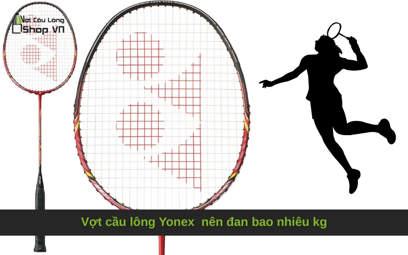 Vợt cầu lông Yonex nên đan bao nhiêu kg