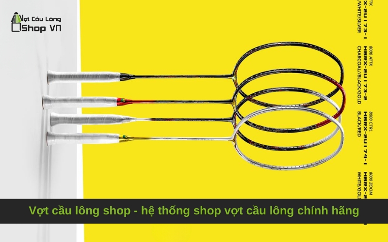 Vợt cầu lông shop - hệ thống shop vợt cầu lông chính hãng