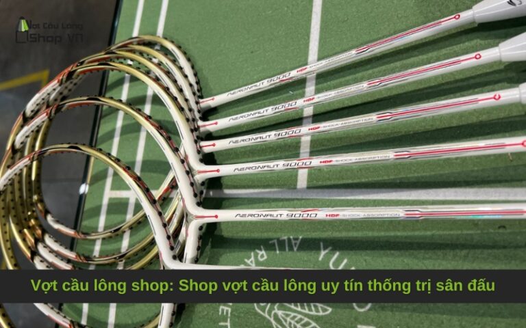 Vợt cầu lông shop: Shop vợt cầu lông uy tín thống trị sân đấu