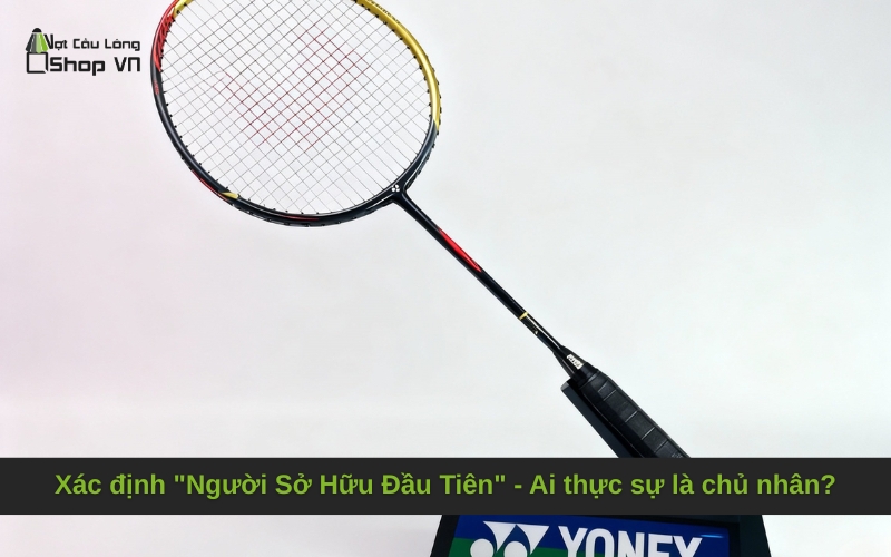 Xác định "Người Sở Hữu Đầu Tiên" - Ai thực sự là chủ nhân?