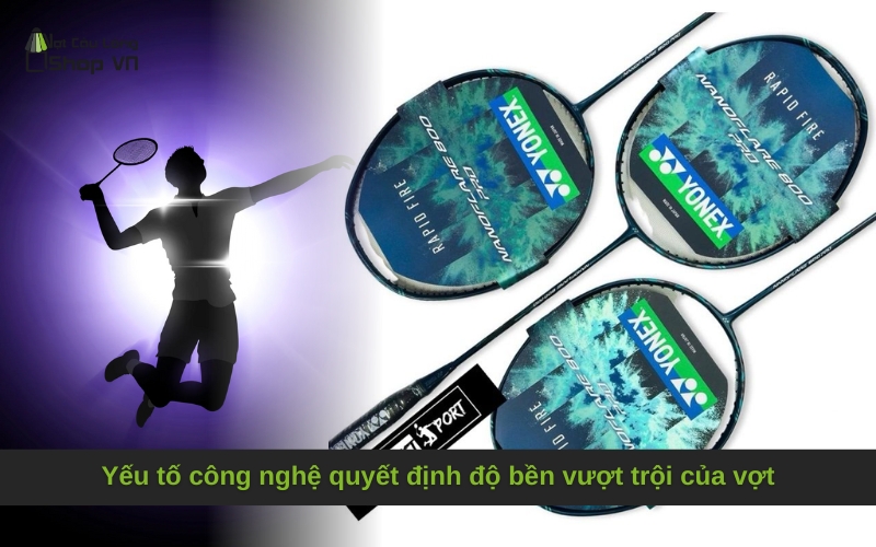 Yếu tố công nghệ quyết định độ bền vượt trội của vợt