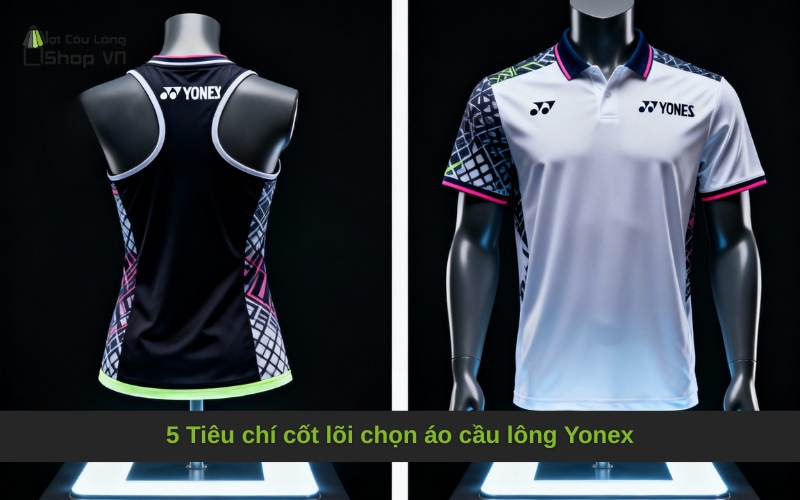5 Tiêu chí cốt lõi chọn áo cầu lông Yonex
