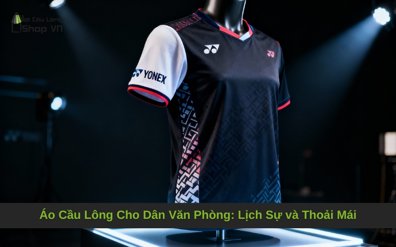 Áo Cầu Lông Cho Dân Văn Phòng: Lịch Sự và Thoải Mái