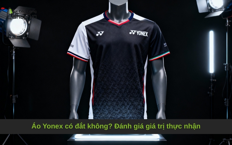 Áo Yonex có đắt không? Đánh giá giá trị thực nhận