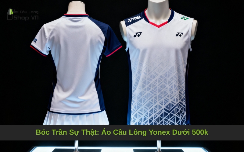 Bóc Trần Sự Thật: Áo Cầu Lông Yonex Dưới 500k