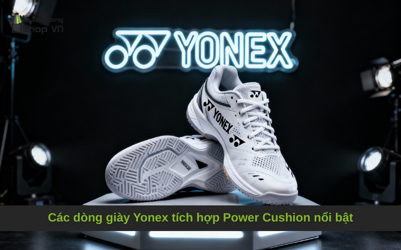 Các dòng giày Yonex tích hợp Power Cushion nổi bật