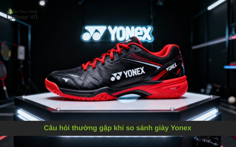 Câu hỏi thường gặp khi so sánh giày Yonex