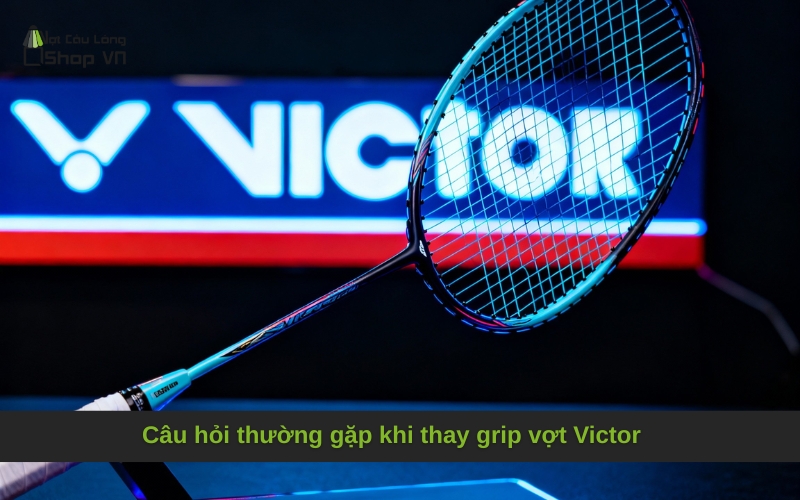 Câu hỏi thường gặp khi thay grip vợt Victor