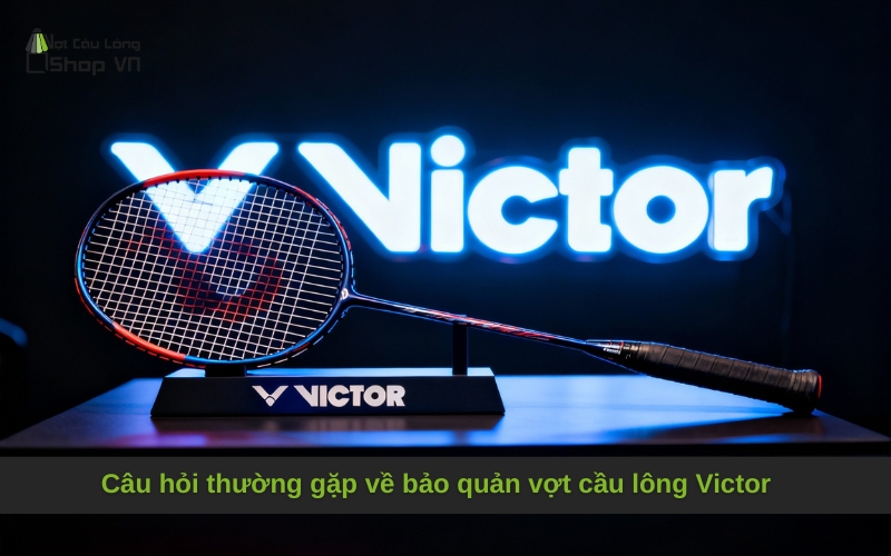Câu hỏi thường gặp về bảo quản vợt cầu lông Victor