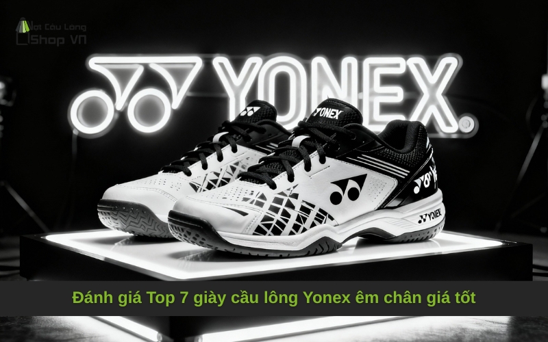 Đánh giá Top 7 giày cầu lông Yonex êm chân giá tốt