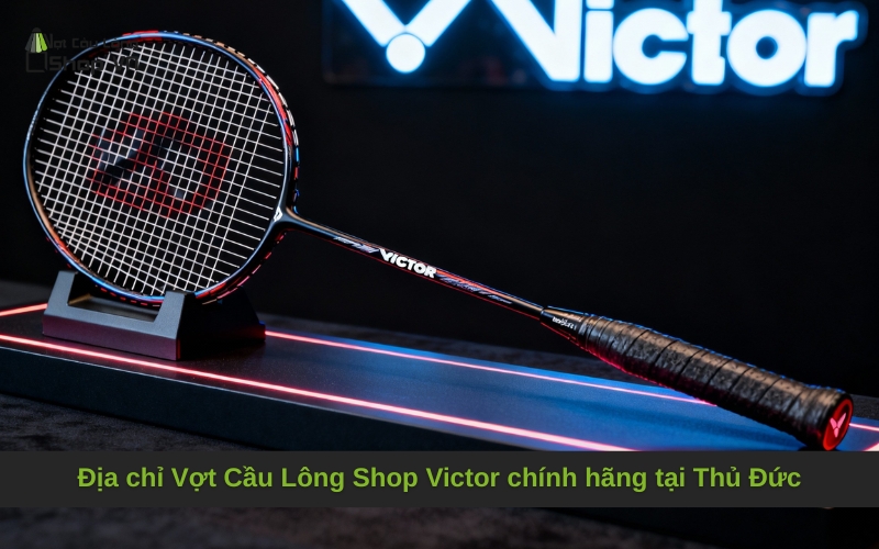 Địa chỉ Vợt Cầu Lông Shop Victor chính hãng tại Thủ Đức