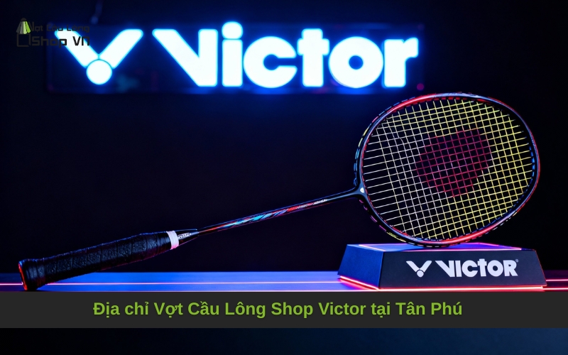 Địa chỉ Vợt Cầu Lông Shop Victor tại Tân Phú