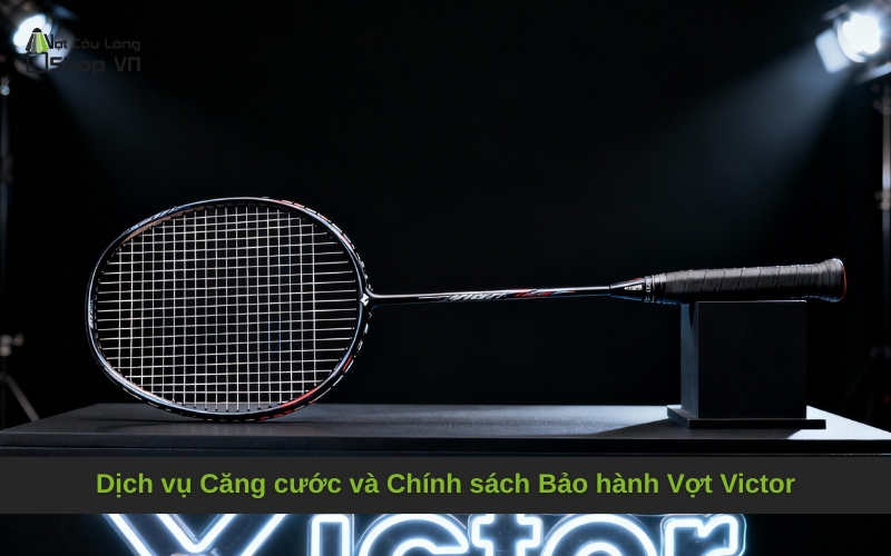 Dịch vụ Căng cước và Chính sách Bảo hành Vợt Victor