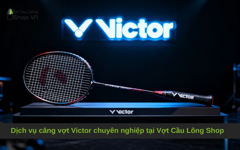 Dịch vụ căng vợt Victor chuyên nghiệp tại Vợt Cầu Lông Shop