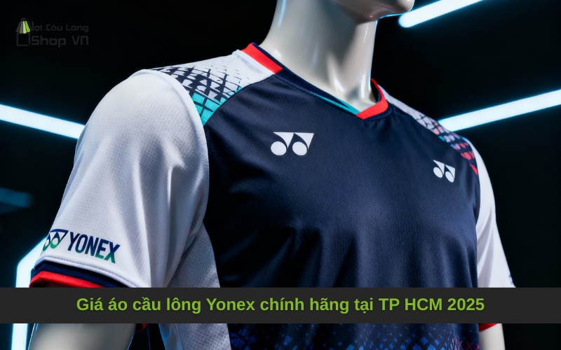 Giá áo cầu lông Yonex chính hãng tại TP HCM 2025