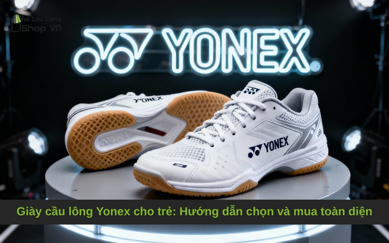 Giày cầu lông Yonex cho trẻ: Hướng dẫn chọn và mua toàn diện