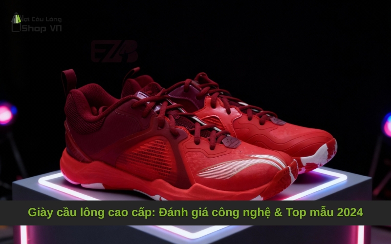 Giày cầu lông cao cấp: Đánh giá công nghệ & Top mẫu 2024