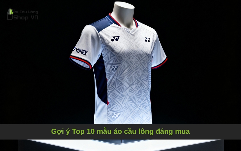 Gợi ý Top 10 mẫu áo cầu lông đáng mua