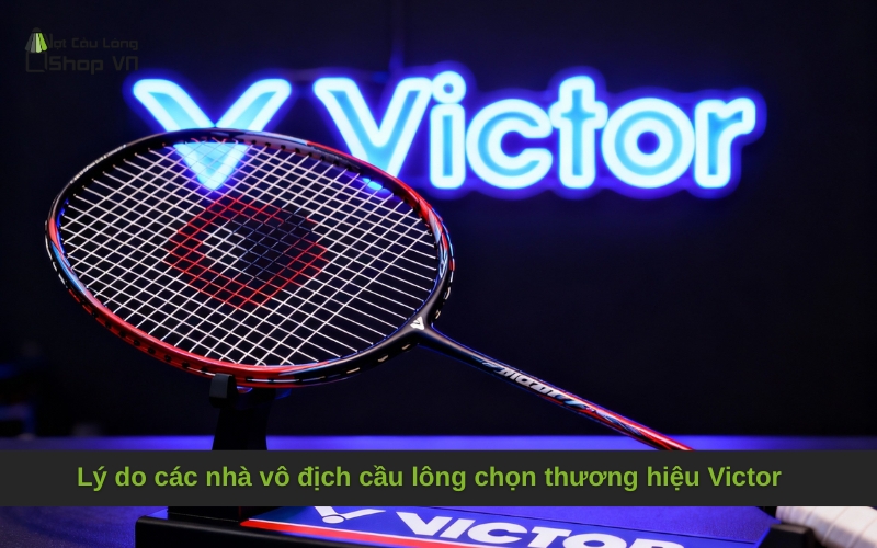 Lý do các nhà vô địch cầu lông chọn thương hiệu Victor