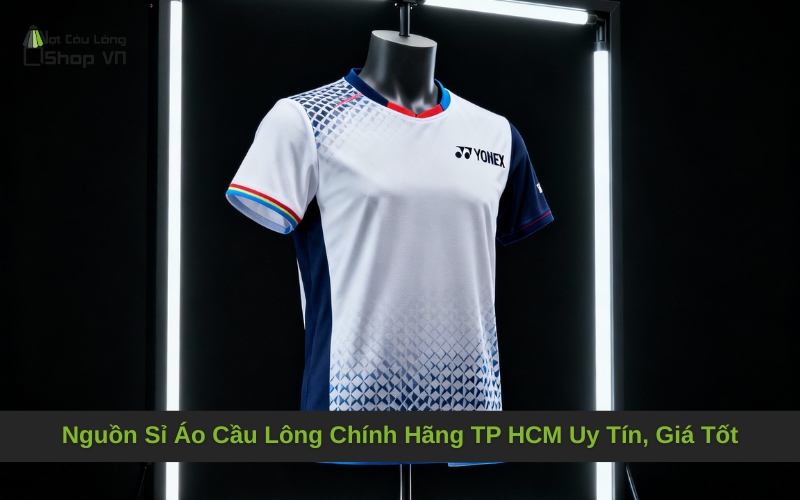 Nguồn Sỉ Áo Cầu Lông Chính Hãng TP HCM Uy Tín, Giá Tốt