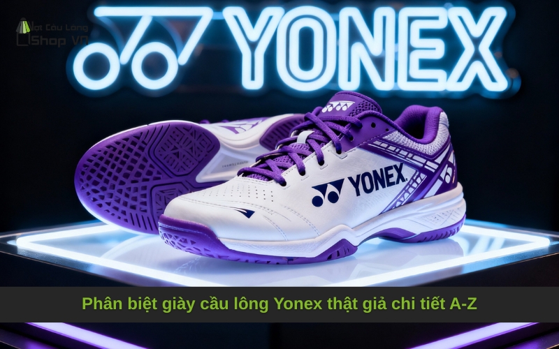 Phân biệt giày cầu lông Yonex thật giả chi tiết A-Z