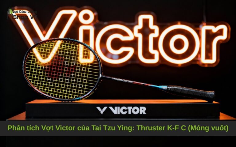 Phân tích Vợt Victor của Tai Tzu Ying: Thruster K-F C (Móng vuốt)