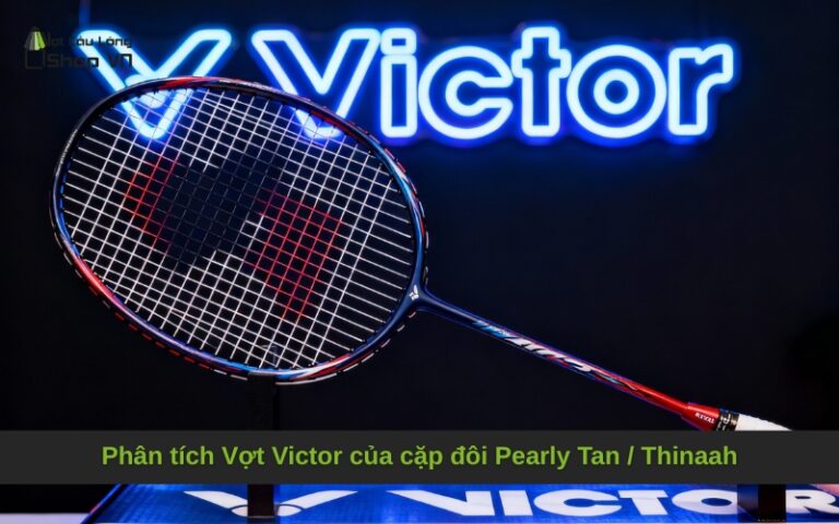 Phân tích Vợt Victor của cặp đôi Pearly Tan / Thinaah