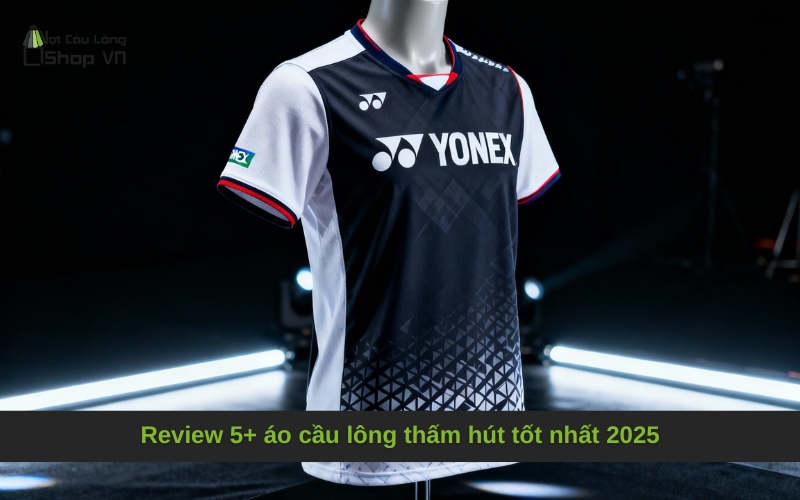 Review 5+ áo cầu lông thấm hút tốt nhất 2025