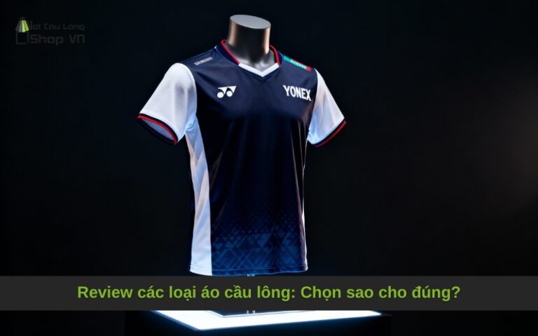 Review các loại áo cầu lông: Chọn sao cho đúng?