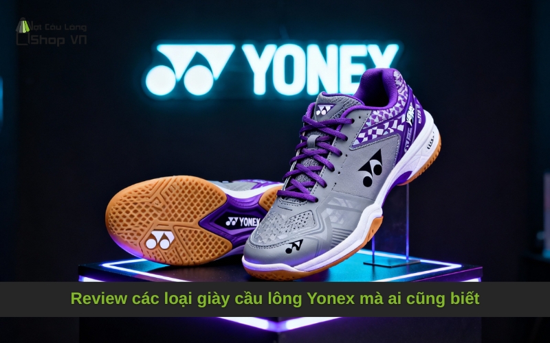 Review các loại giày cầu lông Yonex mà ai cũng biết