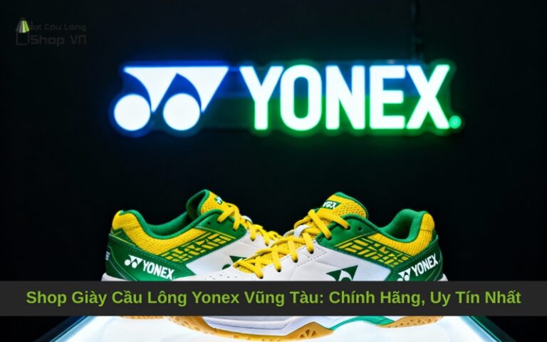 Shop Giày Cầu Lông Yonex Vũng Tàu: Chính Hãng, Uy Tín Nhất