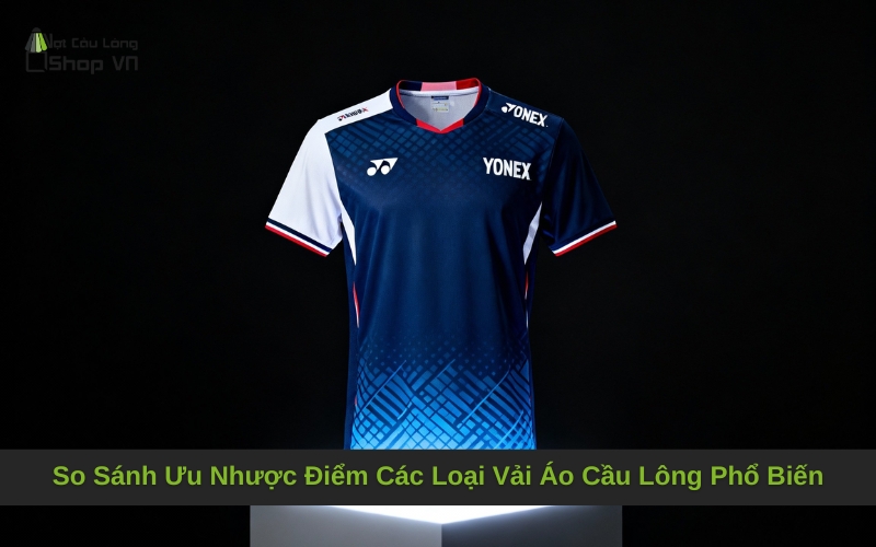 So Sánh Ưu Nhược Điểm Các Loại Vải Áo Cầu Lông Phổ Biến