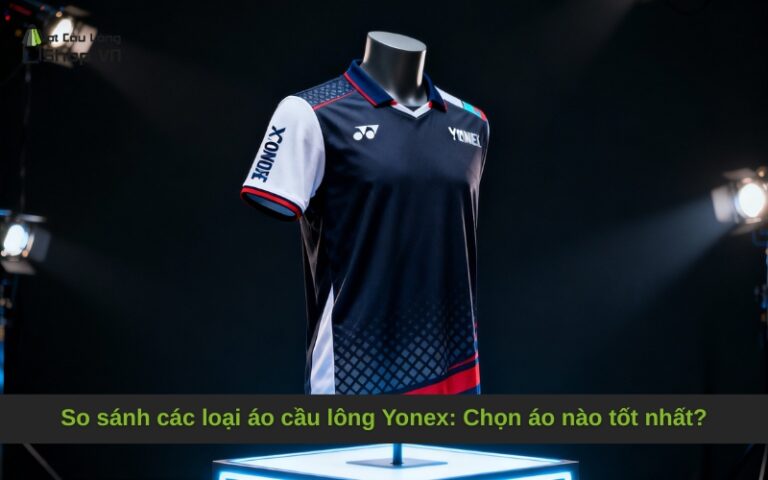 So sánh các loại áo cầu lông Yonex: Chọn áo nào tốt nhất?