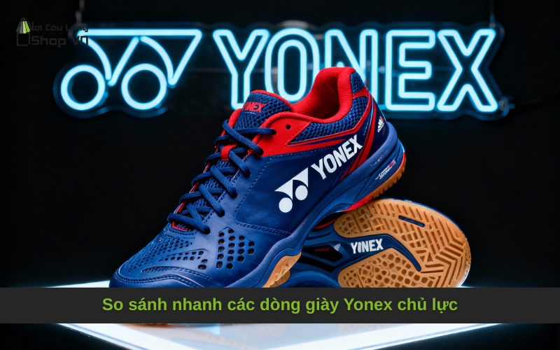 So sánh nhanh các dòng giày Yonex chủ lực