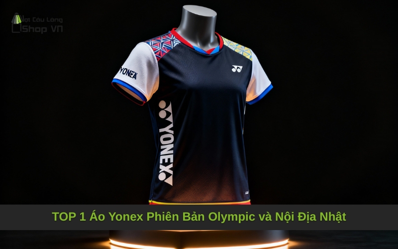 TOP 1 Áo Yonex Phiên Bản Olympic và Nội Địa Nhật