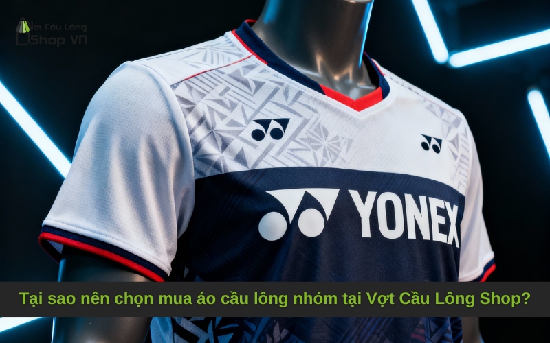 Tại sao nên chọn mua áo cầu lông nhóm tại Vợt Cầu Lông Shop?
