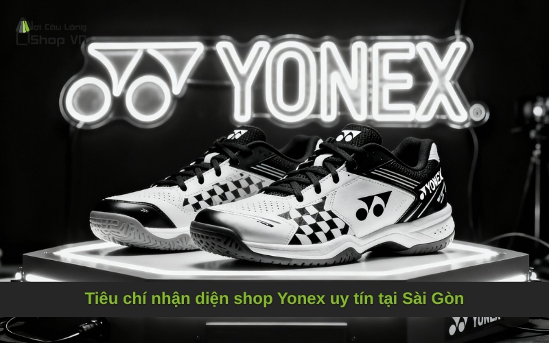 Tiêu chí nhận diện shop Yonex uy tín tại Sài Gòn