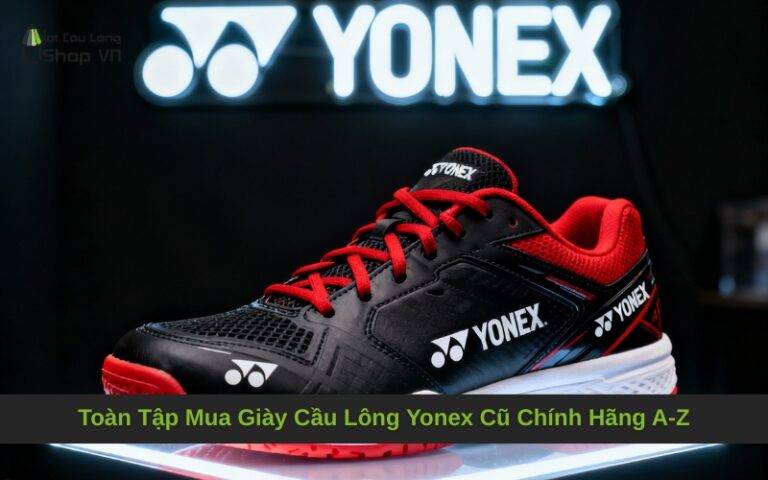 Toàn Tập Mua Giày Cầu Lông Yonex Cũ Chính Hãng A-Z